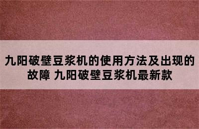 九阳破壁豆浆机的使用方法及出现的故障 九阳破壁豆浆机最新款